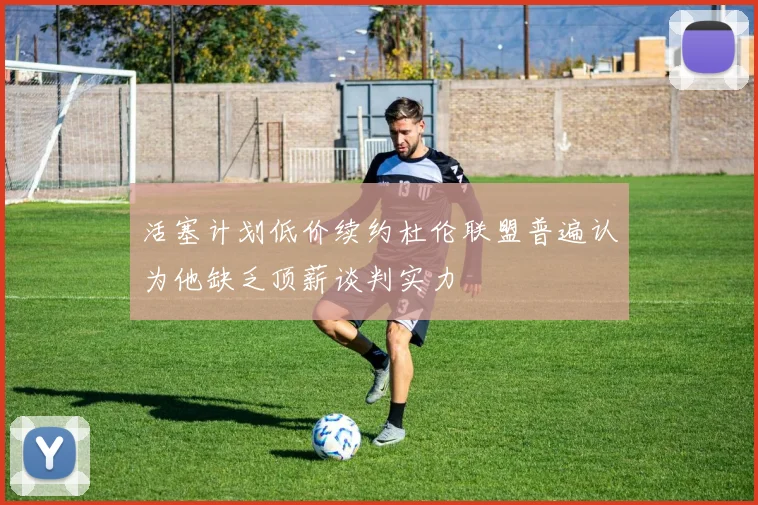 活塞计划低价续约杜伦联盟普遍认为他缺乏顶薪谈判实力